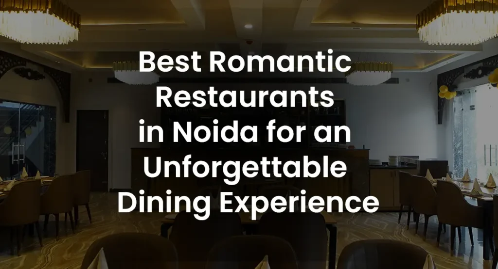 Best Romantic Restaurants in Noida for an Unforgettable Dining Experience